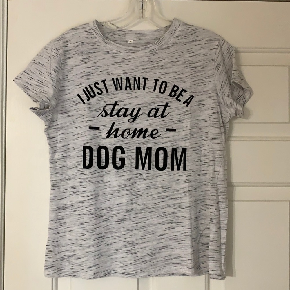 I just want to be a stay at home dog mom tee